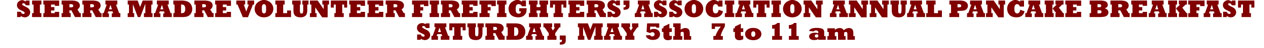 SIERRA MADRE VOLUNTEER FIREFIGHTERS’ ASSOCIATION ANNUAL PANCAKE BREAKFAST SATURDAY, MAY 5th 7 to 11 am