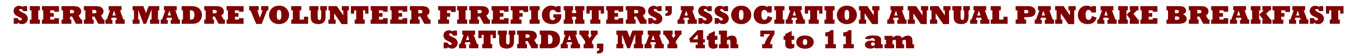 SIERRA MADRE VOLUNTEER FIREFIGHTERS’ ASSOCIATION ANNUAL PANCAKE BREAKFAST SATURDAY, MAY 4th 7 to 11 am