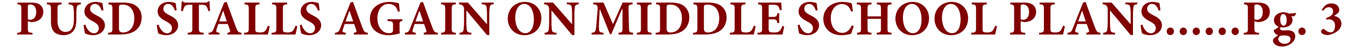 PUSD STALLS AGAIN ON MIDDLE SCHOOL PLANS......Pg. 3