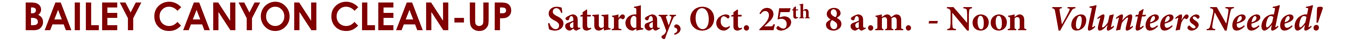 BAILEY CANYON CLEAN-UP Saturday, Oct. 25th 8 a.m. - Noon Volunteers Needed!