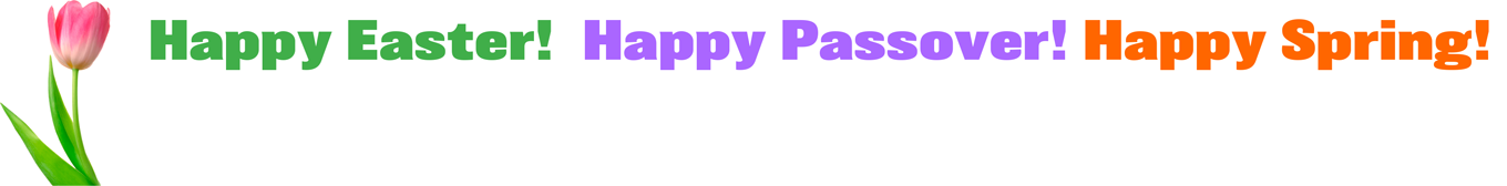 Happy Easter! Happy Passover! Happy Spring!
