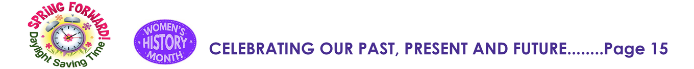 Spring Forward! Daylight Saving Time Women's History Month: CELEBRATING OUR PAST, PRESENT AND FUTURE........Page 15