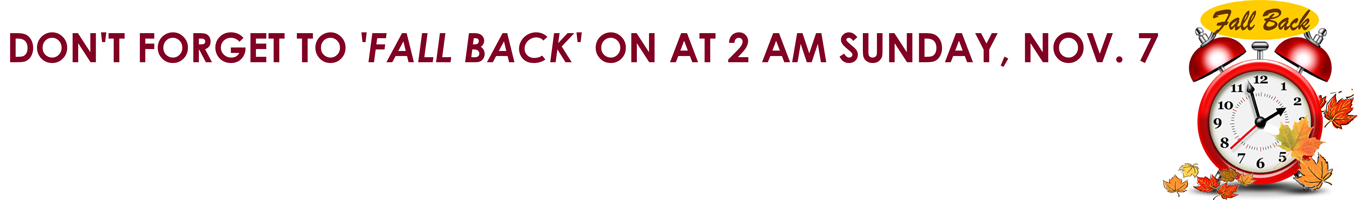 DON'T FORGET TO 'FALL BACK' ON AT 2 AM SUNDAY, NOV. 7