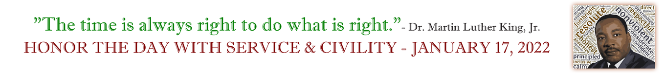 "The time is always right to do what is right."- Dr. Martin Luther King, Jr. HONOR THE DAY WITH SERVICE & CIVILITY - JANUARY 17, 2022