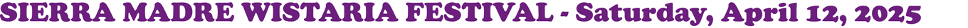 SIERRA MADRE WISTARIA FESTIVAL - Saturday, April 12, 2025