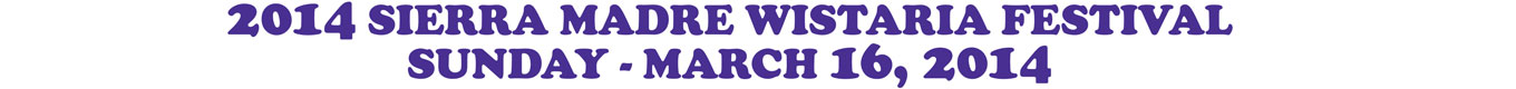 2014 SIERRA MADRE WISTARIA FESTIVAL  SUNDAY - MARCH 16, 2014