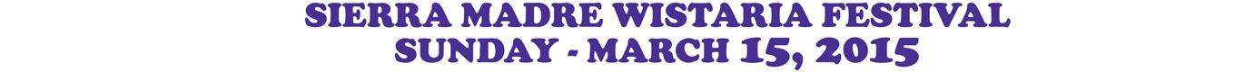 SIERRA MADRE WISTARIA FESTIVAL SUNDAY - MARCH 15, 2015