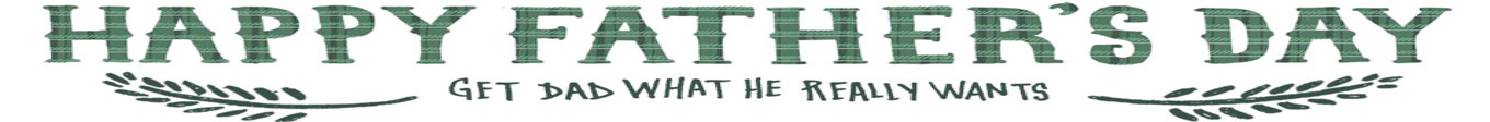 Happy Father's Day â€” get dad what he really wants!