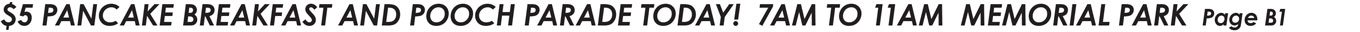 $5 PANCAKE BREAKFAST AND POOCH PARADE TODAY! 7AM TO 11AM MEMORIAL PARK Page B1