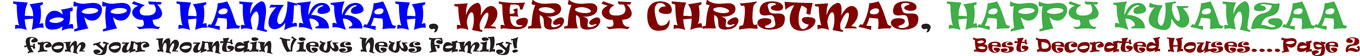 HaPPY HANUKKAH, MERRY CHRISTMAS, HAPPY KWANZAA from your Mountain Views News Family! Best Decorated Houses....Page 2